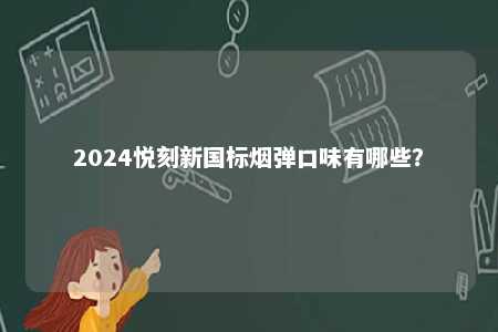 2024悦刻新国标烟弹口味有哪些？ 